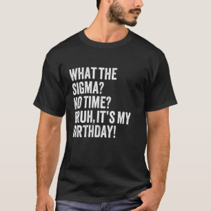 Was die Sigma keine Zeit Bruh ist mein Geburtstags T-Shirt