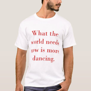 Was die Welt jetzt braucht, ist mehr Tanzen T-Shirt