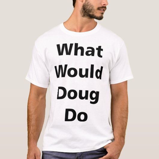 Was Doug tun würde T-Shirt (Vorderseite)