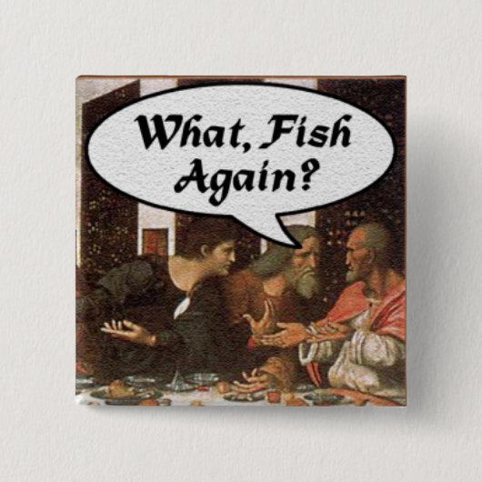 Was, Fisch wieder? - Funny Last Supper Holiday Mah Button (Vorderseite)