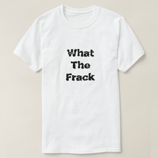 Was für ein Frack, was Fracking T-Shirt (Design vorne)