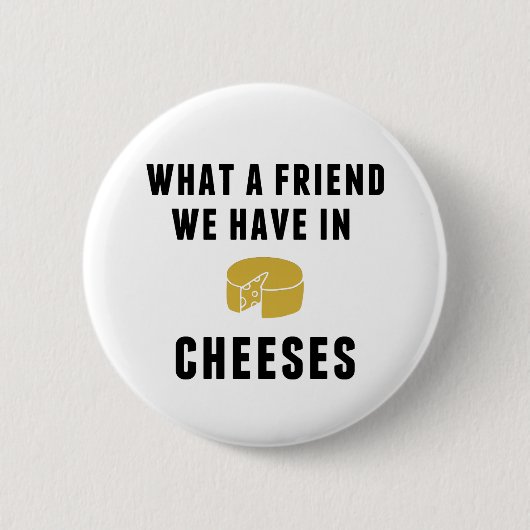 Was für ein Freund wir in Käse haben Button (Vorderseite)
