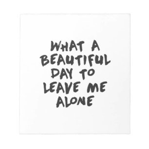 Was für ein schöner Tag, um mich allein verlassen Notizblock