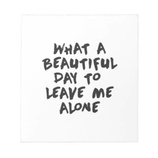 Was für ein schöner Tag, um mich allein verlassen Notizblock