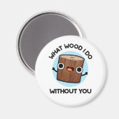 Was für ein Wood ich ohne euch lustige Puppe tue Magnet (Vorderseite/Rückseite)