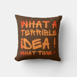 WAS FÜR EINE TERRIBLE IDEE, WELCHE ZEIT? Lustig? Kissen