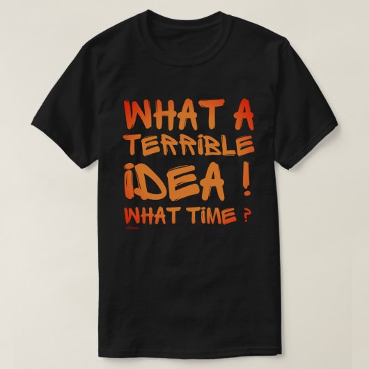 WAS FÜR EINE TERRIBLE IDEE, WELCHE ZEIT? Lustig? T-Shirt (Design vorne)