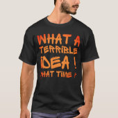 WAS FÜR EINE TERRIBLE IDEE, WELCHE ZEIT? Lustig? T-Shirt (Vorderseite)