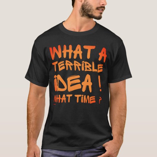 WAS FÜR EINE TERRIBLE IDEE, WELCHE ZEIT? Lustig? T-Shirt (Vorderseite)