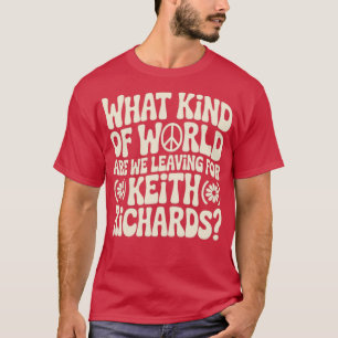 Was für eine Welt Verlasst man für Keith Richar? T-Shirt
