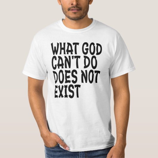 WAS GOTT NICHT TUN KANN, EXISTIERT NICHT. T-Shirt (Vorderseite)