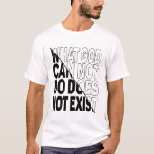 WAS GOTT NICHT TUN KANN, EXISTIERT NICHT. T-Shirt (Vorderseite)