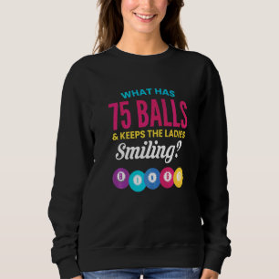 Was hat 75 Bälle und hält die Damen lächelnd Bingo Sweatshirt