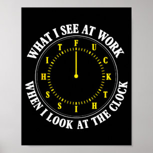 Was ich bei der Arbeit sehe, wenn ich auf die Uhr  Poster