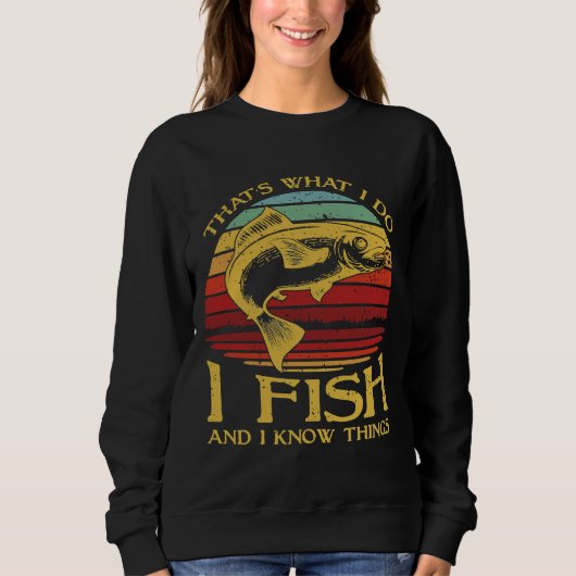 Was ich tue, fische ich und ich kenne Dinge Sweatshirt (Vorderseite)