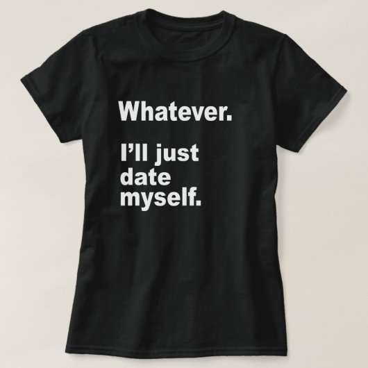 WAS IMMER. ICH WERDE GERADE SELBST DATEN. T-Shirt (Design vorne)
