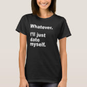 WAS IMMER. ICH WERDE GERADE SELBST DATEN. T-Shirt (Vorderseite)
