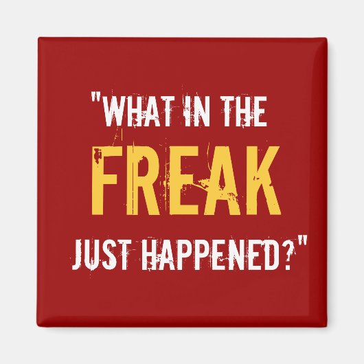 "Was in der Freak gerade passiert ist?" Magnet (Vorne)