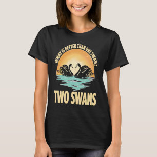 Was ist besser als ein Schwan, zwei Schwäne T-Shirt
