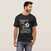 Was ist das Leben ohne Ziele Funny Soccer Geschenk T-Shirt (Vorne ganz)
