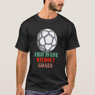 Was ist das Leben ohne Ziele Fußball-sarkastischer T-Shirt