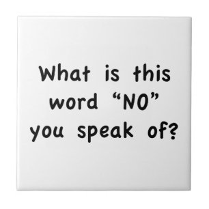 Was ist dieses Wort, "nein", das Sie von sprechen? Fliese