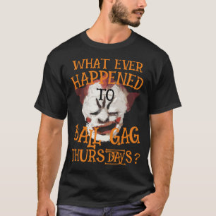 Was ist eigentlich aus Ball Gag Donnerstagen gewor T-Shirt