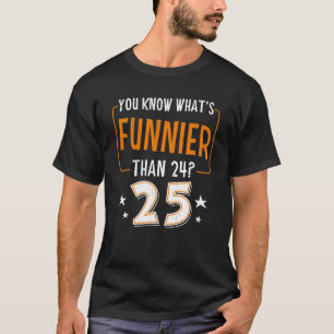 Was ist Funnier als 24 Es ist 25 Spaß Geburtstag T T-Shirt