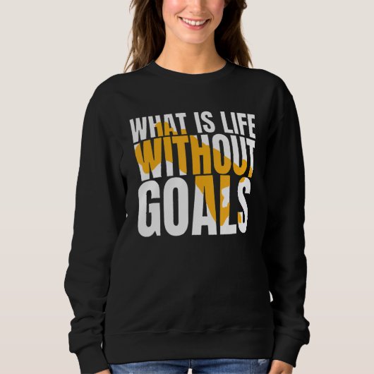 Was ist Leben ohne Ziele? Sweatshirt (Vorderseite)