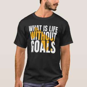 Was ist Leben ohne Ziele? T-Shirt