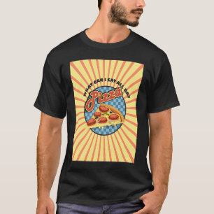 Was kann ich den ganzen Tag essen ist Pizza-Essen  T-Shirt
