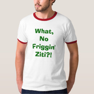 Was, kein Friggin Ziti?! T-Shirt