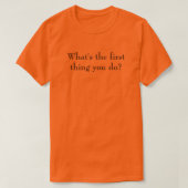 Was machst du als Erstes? ...das tust du nicht! T-Shirt (Design vorne)