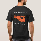 Was nennen Sie einen Fisch ohne Augen? T-Shirt (Rückseite)