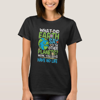 Was sagte die Erde den anderen Planeten? Ihr habt  T-Shirt