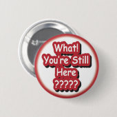 Was? Sie sind noch hier?!? Button (Vorne & Hinten)