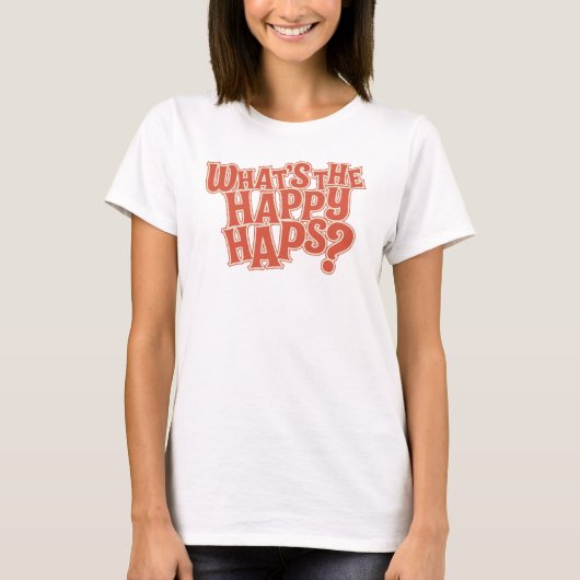 Was sind die Happy Haps? Funny Zitat T-Shirt (Vorderseite)