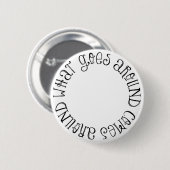 Was umhergeht, kommt herum button (Vorne & Hinten)