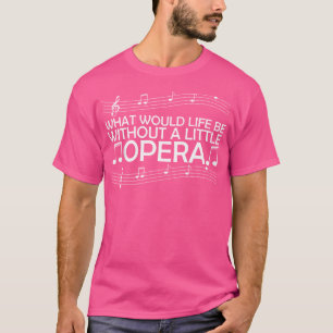 Was wäre das Leben ohne ein bisschen Oper T-Shirt