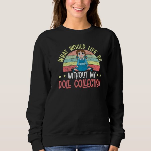 Was wäre ohne meine Puppensammlung? Sweatshirt (Vorderseite)
