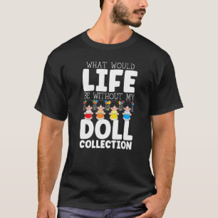Was wäre ohne meine Puppensammlung? T-Shirt