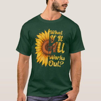 Was wäre, wenn alles Sonnenblumen positive mentale T-Shirt