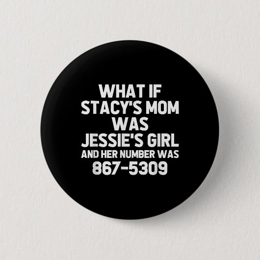 Was wäre, wenn Stacys Mama Jessies Girl wäre? Funn Button (Vorderseite)