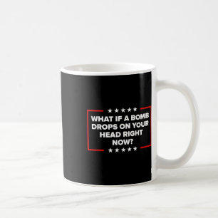 Was, wenn jetzt eine Bombe auf deinen Kopf fällt T Kaffeetasse