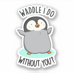 Was werde ich ohne dich tun Lustiger Pinguin Worts Aufkleber