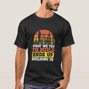 Was wir versuchen zu bauen, endet mit Gebäude T-Shirt