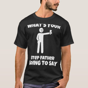 Was wird dein Stiefvater sarkastisch sagen? T-Shirt