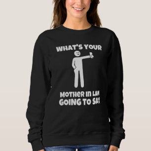 Was wird deine Schwiegermutter sagen sarkastisch Sweatshirt