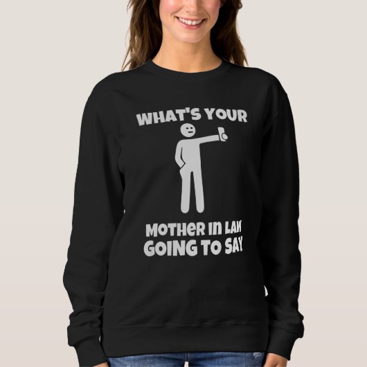 Was wird deine Schwiegermutter sagen sarkastisch Sweatshirt (Vorderseite)