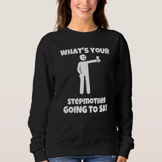 Was wird deine Stiefmutter sagen sarkastisch ca Sweatshirt (Vorderseite)